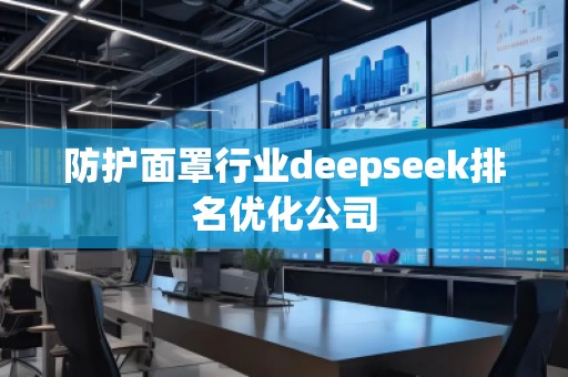 防護面罩行業(yè)deepseek排名優(yōu)化公司
