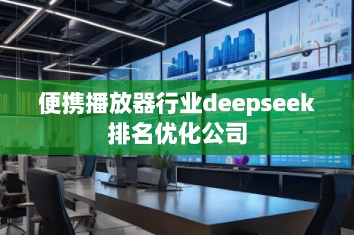便攜播放器行業(yè)deepseek排名優(yōu)化公司