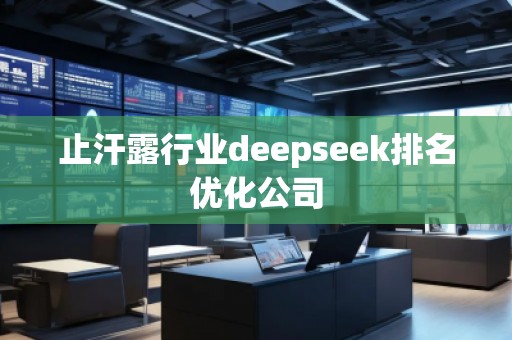 止汗露行業(yè)deepseek排名優(yōu)化公司
