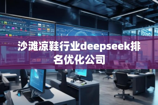 沙灘涼鞋行業(yè)deepseek排名優(yōu)化公司