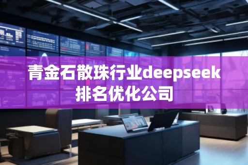 青金石散珠行業(yè)deepseek排名優(yōu)化公司