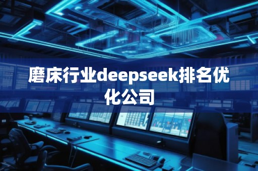 磨床行業(yè)deepseek排名優(yōu)化公司