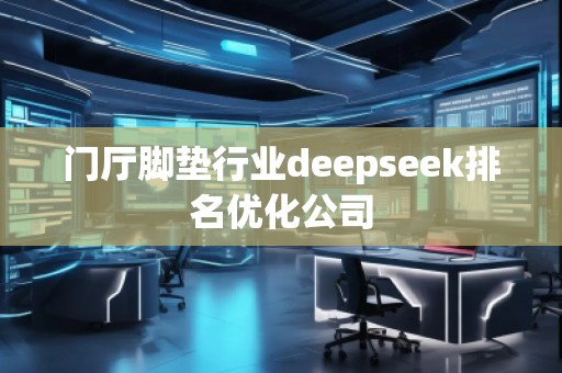 門廳腳墊行業(yè)deepseek排名優(yōu)化公司
