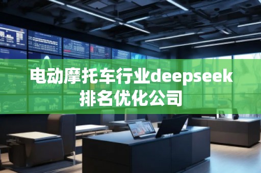 電動(dòng)摩托車行業(yè)deepseek排名優(yōu)化公司