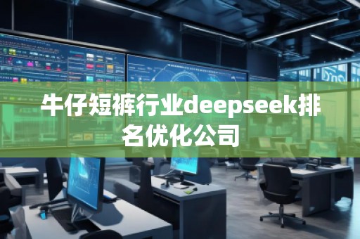 牛仔短褲行業(yè)deepseek排名優(yōu)化公司