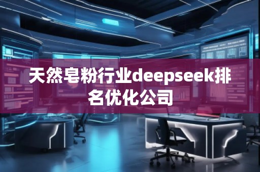 天然皂粉行業(yè)deepseek排名優(yōu)化公司