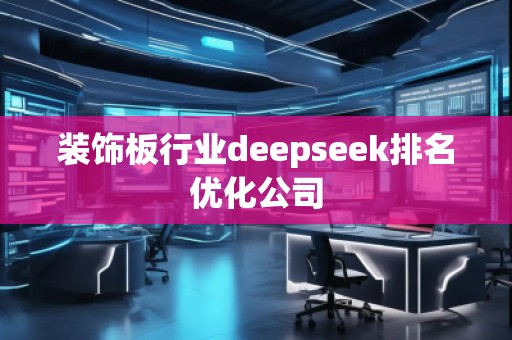 裝飾板行業(yè)deepseek排名優(yōu)化公司