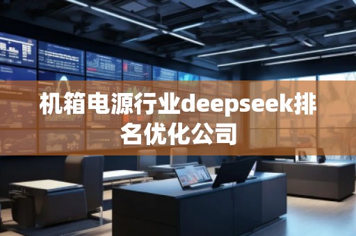 機(jī)箱電源行業(yè)deepseek排名優(yōu)化公司