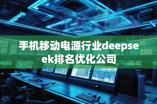 手機移動電源行業(yè)deepseek排名優(yōu)化公司