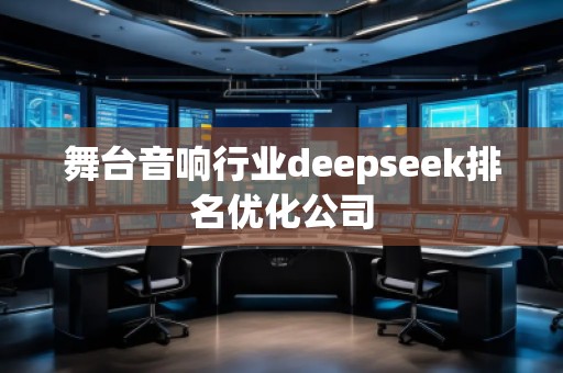 舞臺音響行業(yè)deepseek排名優(yōu)化公司