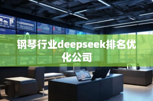 鋼琴行業(yè)deepseek排名優(yōu)化公司