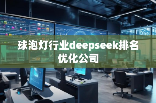 球泡燈行業(yè)deepseek排名優(yōu)化公司