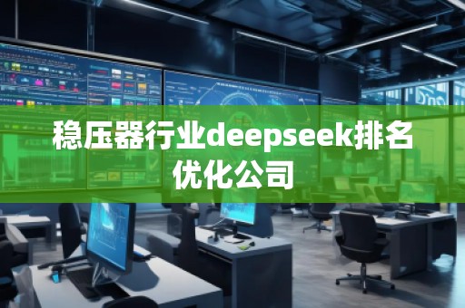 穩(wěn)壓器行業(yè)deepseek排名優(yōu)化公司