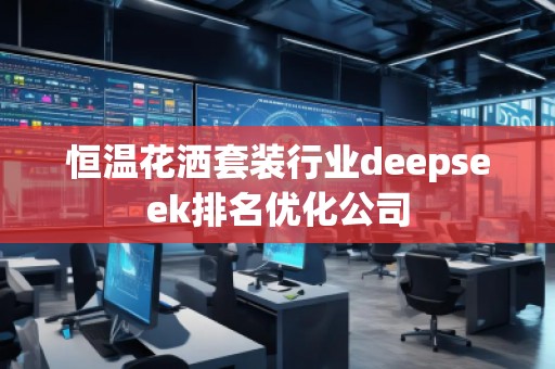恒溫花灑套裝行業(yè)deepseek排名優(yōu)化公司