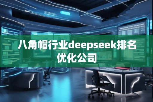 八角帽行業(yè)deepseek排名優(yōu)化公司
