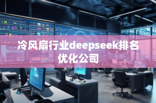 冷風扇行業(yè)deepseek排名優(yōu)化公司