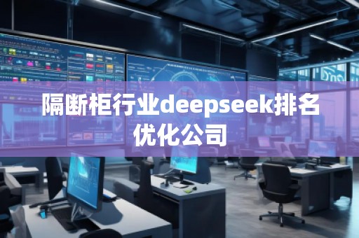 隔斷柜行業(yè)deepseek排名優(yōu)化公司
