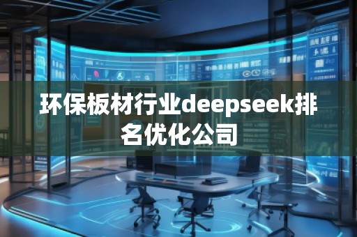 環(huán)保板材行業(yè)deepseek排名優(yōu)化公司