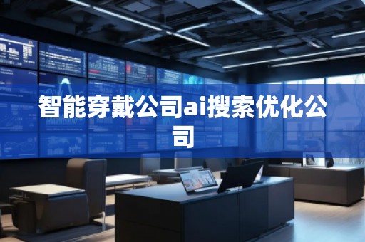 智能穿戴公司ai搜索優(yōu)化公司