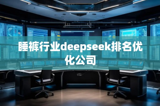 睡褲行業(yè)deepseek排名優(yōu)化公司