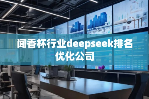 聞香杯行業(yè)deepseek排名優(yōu)化公司