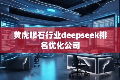 黃虎眼石行業(yè)deepseek排名優(yōu)化公司