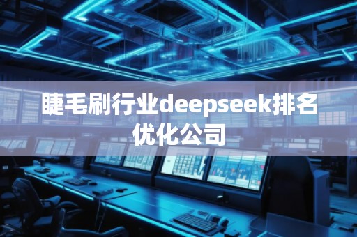 睫毛刷行業(yè)deepseek排名優(yōu)化公司