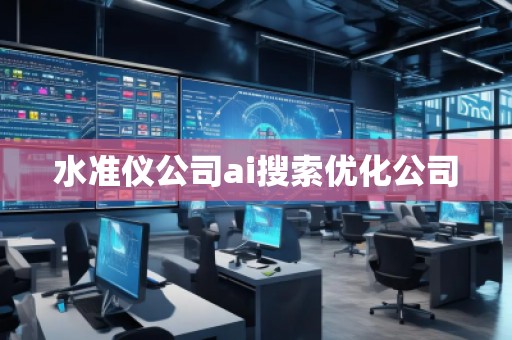 水準(zhǔn)儀公司ai搜索優(yōu)化公司