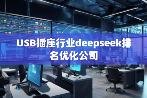 USB插座行業(yè)deepseek排名優(yōu)化公司
