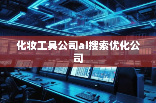 化妝工具公司ai搜索優(yōu)化公司