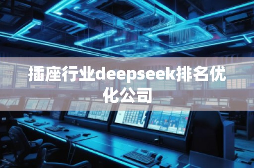 插座行業(yè)deepseek排名優(yōu)化公司