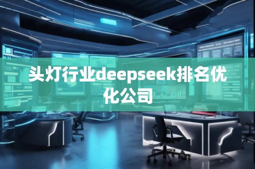 頭燈行業(yè)deepseek排名優(yōu)化公司