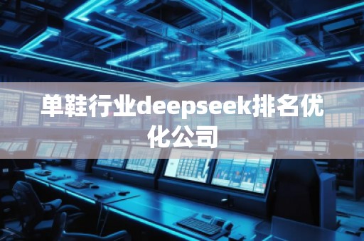 單鞋行業(yè)deepseek排名優(yōu)化公司