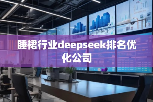 睡裙行業(yè)deepseek排名優(yōu)化公司