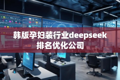 韓版孕婦裝行業(yè)deepseek排名優(yōu)化公司