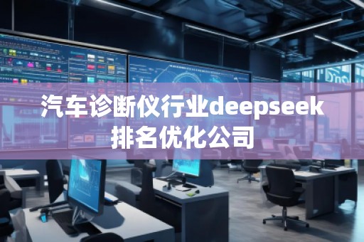 汽車診斷儀行業(yè)deepseek排名優(yōu)化公司