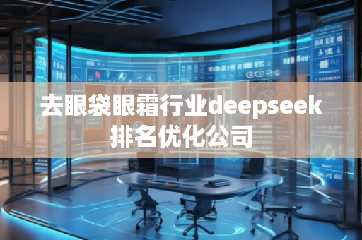 去眼袋眼霜行業(yè)deepseek排名優(yōu)化公司
