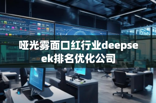 啞光霧面口紅行業(yè)deepseek排名優(yōu)化公司