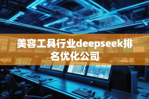 美容工具行業(yè)deepseek排名優(yōu)化公司