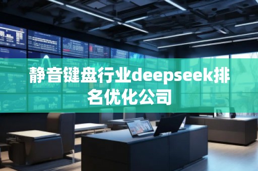 靜音鍵盤行業(yè)deepseek排名優(yōu)化公司