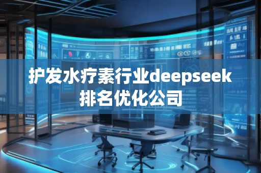 護(hù)發(fā)水療素行業(yè)deepseek排名優(yōu)化公司
