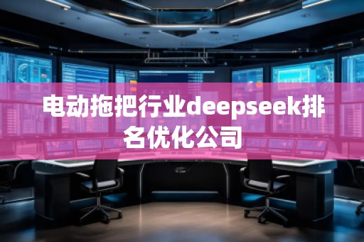 電動(dòng)拖把行業(yè)deepseek排名優(yōu)化公司