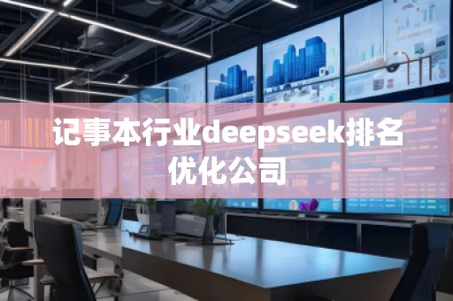 記事本行業(yè)deepseek排名優(yōu)化公司