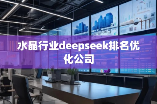 水晶行業(yè)deepseek排名優(yōu)化公司