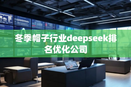 冬季帽子行業(yè)deepseek排名優(yōu)化公司