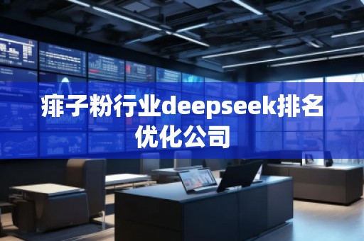 痱子粉行業(yè)deepseek排名優(yōu)化公司