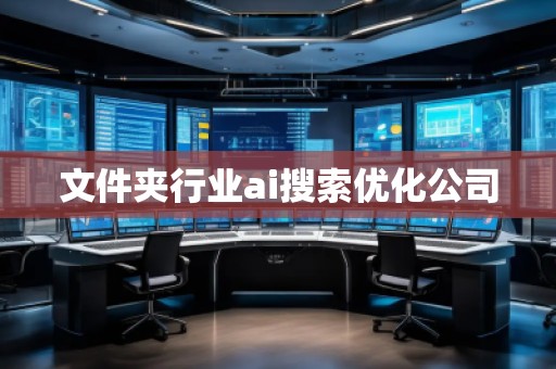 文件夾行業(yè)ai搜索優(yōu)化公司