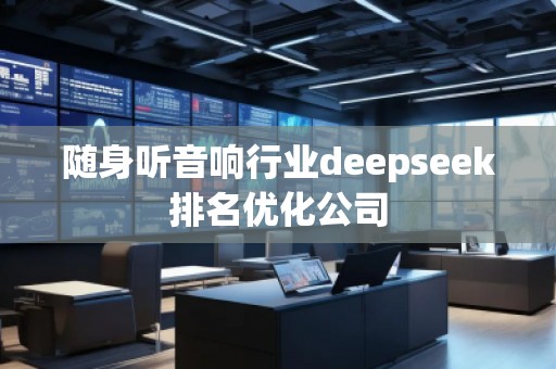 隨身聽音響行業(yè)deepseek排名優(yōu)化公司