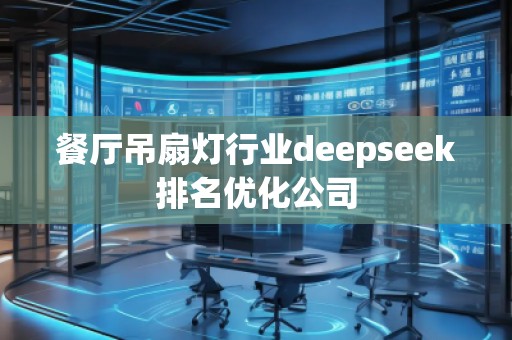 餐廳吊扇燈行業(yè)deepseek排名優(yōu)化公司