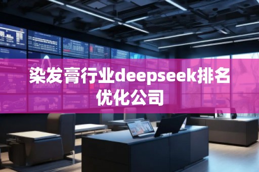 染發(fā)膏行業(yè)deepseek排名優(yōu)化公司